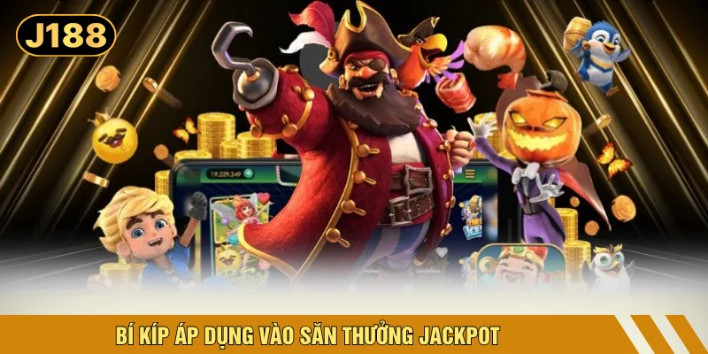 Bí kíp áp dụng vào săn thưởng jackpot