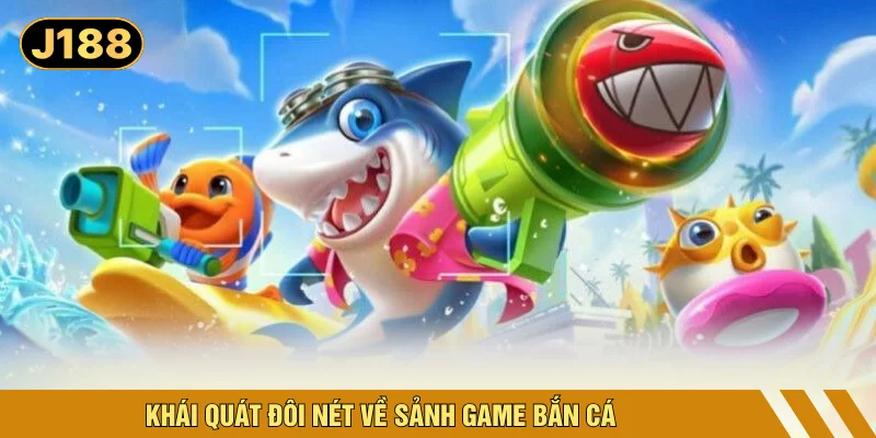 Khái quát đôi nét về sảnh game bắn cá