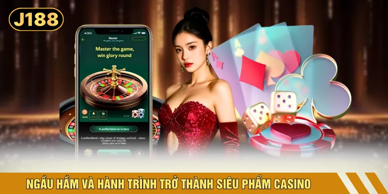 Ngầu hầm và hành trình trở thành siêu phẩm casino