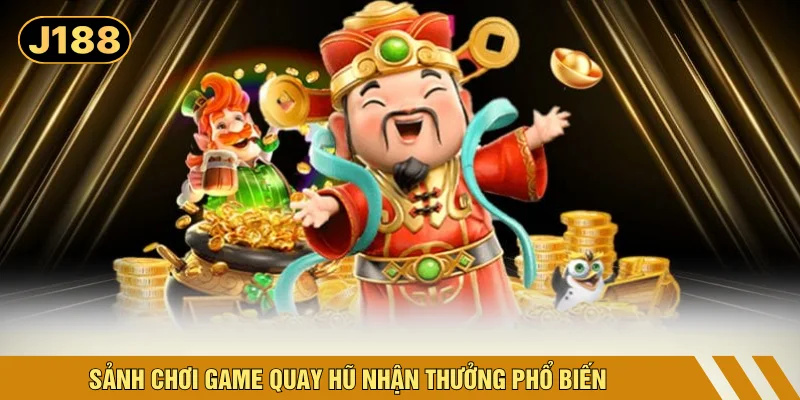 Sảnh chơi game quay hũ nhận thưởng phổ biến