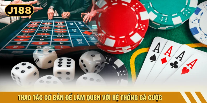 Thao tác cơ bản để làm quen với hệ thống cá cược