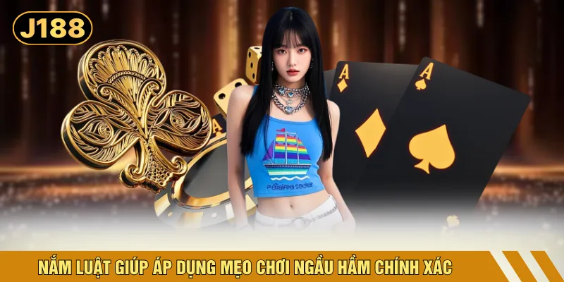 Nắm luật giúp áp dụng mẹo chơi Ngầu Hầm chính xác